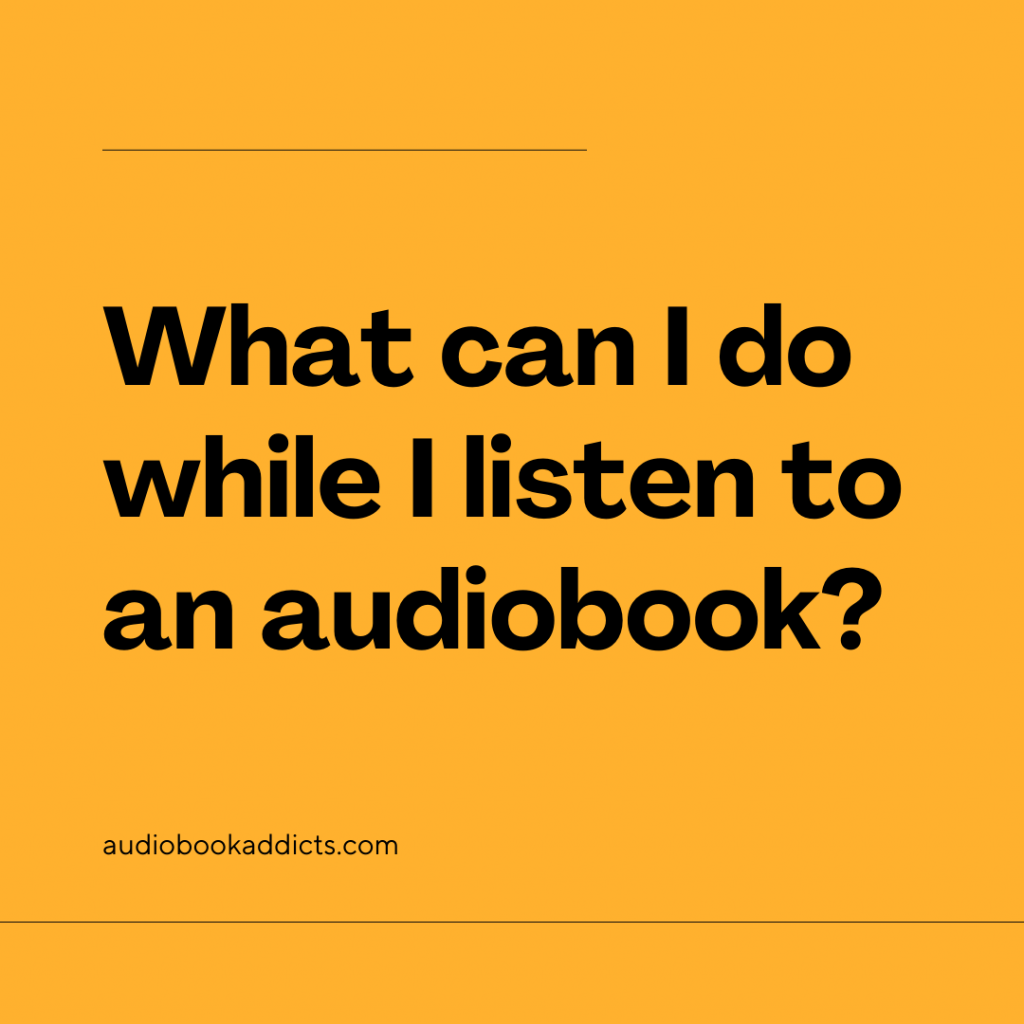 what can i do while listening to audiobooks?